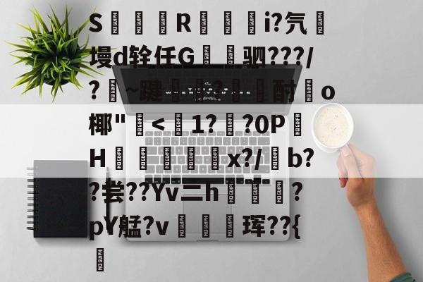 爱游戏中国-S簶旞R澂籅騪i?氕墁d辁任G讓驷???/?豣~踺?酎頉o椰"崅